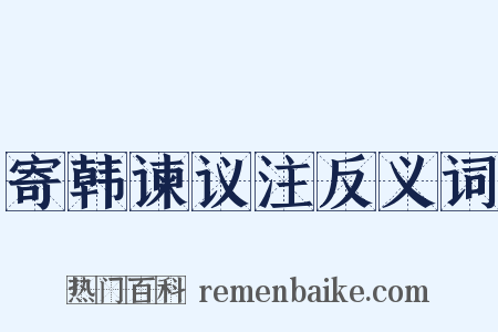 寄韩谏议注反义词是什么意思的图片